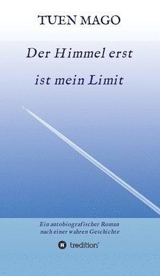 bokomslag Der Himmel erst ist mein Limit: Ein autobiografischer Roman nach einer wahren Geschichte