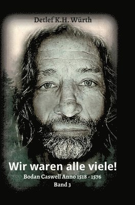Wir waren alle viele!: Band 3: Bodan Caswell Anno 1518 - 1576