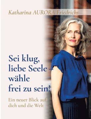 bokomslag Sei klug, liebe Seele - wähle, frei zu sein!
