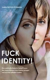 bokomslag Fuck Identity!: Eine spirituelle Reise für Rebell*innen, die innere Mauern zum Einsturz bringen und sich frei entfalten wollen
