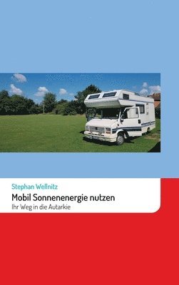 Stephan Wellnitz - Mobil Sonnenenergie nutzen: Ihr Weg in die Autarkie, Inbunden