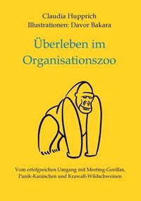 bokomslag Überleben Im Organisationszoo: Vom erfolgreichen Umgang mit Meeting-Gorillas, Panik-Kaninchen und Krawall-Wildschweinen