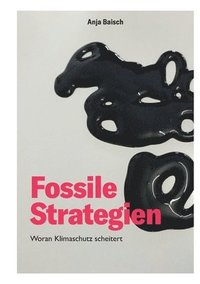 bokomslag Fossile Strategien: Woran Klimaschutz scheitert