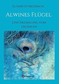 bokomslag Alwines Flügel: Eine Erzählung vom Erzählen