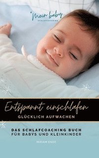 bokomslag Entspannt Einschlafen - Glücklich Aufwachen: Das Schlafcoaching Buch für Babys und Kleinkinder