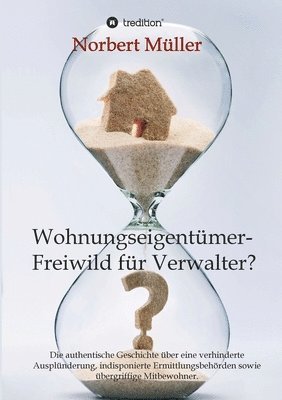 bokomslag Wohnungseigentümer- Freiwild für Verwalter?: Die authentische Geschichte über eine verhinderte Ausplünderung, indisponierte Ermittlungsbehörden sowie