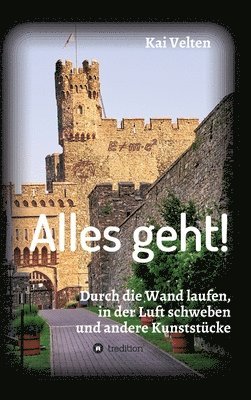 bokomslag Alles geht!: Durch die Wand laufen, in der Luft schweben und andere Kunststücke