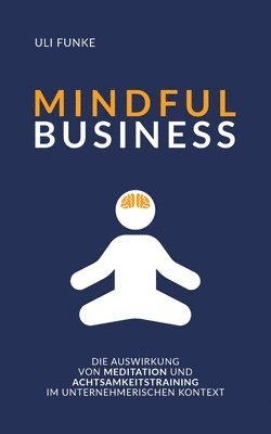 Mindful Business: Die Auswirkung von Meditation und Achtsamkeitstraining im unternehmerischen Kontext 1