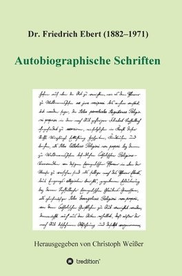 Christoph Weißer (Hg )., Christoph Weißer (Hg. - Dr. Friedrich Ebert (1882-1971) Autobiographische Schriften, Inbunden