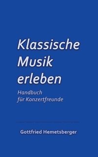 bokomslag Klassische Musik erleben: Handbuch für Konzertfreunde