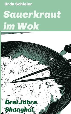 bokomslag Sauerkraut im Wok: Drei Jahre Shanghai