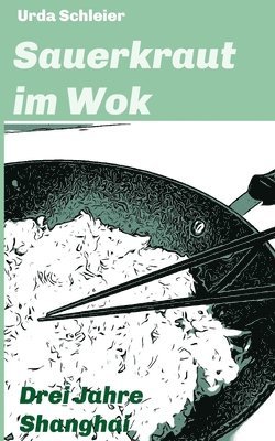 Urda Schleier - Sauerkraut im Wok: Drei Jahre Shanghai, Häftad