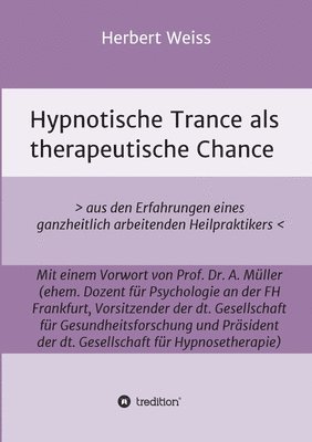 Hypnotische Trance als therapeutische Chance: > aus den Erfahrungen eines ganzheitlich arbeitenden Heilpraktikers 1