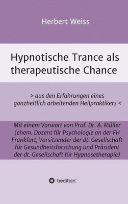 Hypnotische Trance als therapeutische Chance: > aus den Erfahrungen eines ganzheitlich arbeitenden Heilpraktikers 1