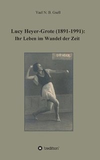 bokomslag Lucy Heyer-Grote (1891-1991): Ihr Leben im Wandel der Zeit