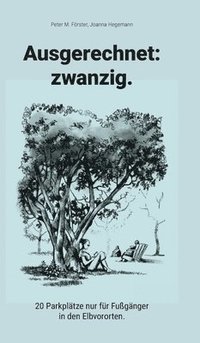 bokomslag Ausgerechnet: zwanzig.:20 Parkplätze nur fu?r Fußgänger in den Elbvororten.