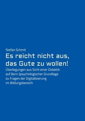 bokomslag Es reicht nicht aus, das Gute zu wollen!: Überlegungen aus Sicht einer Didaktik auf (lern-)psychologischer Grundlage zu Fragen der Digitalisierung im