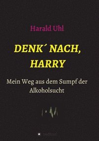 bokomslag Denk¿ nach, Harry: Mein Weg aus dem Sumpf der Alkoholsucht