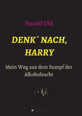 bokomslag Denk¿ nach, Harry: Mein Weg aus dem Sumpf der Alkoholsucht