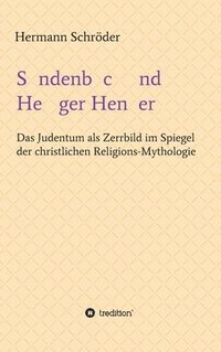 bokomslag Sündenbock und Heiliger Henker: Das Judentum als Zerrbild im Spiegel der christlichen Religions-Mythologie