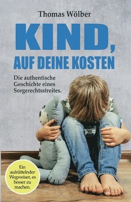 bokomslag Kind - auf Deine Kosten: Die authentische Geschichte eines Sorgerechtsstreits - Ein aufrüttelnder Wegweiser, es besser zu machen