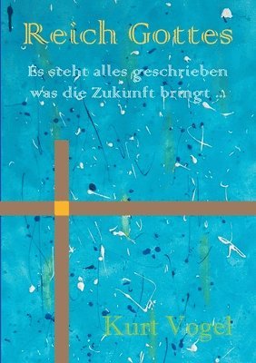 Reich Gottes: es steht alles geschrieben was die Zukunft bringt ... 1