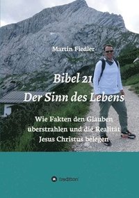 bokomslag Bibel 21 - Der Sinn des Lebens: Wie Fakten den Glauben überstrahlen und die Realität Jesus Christus belegen