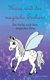 bokomslag Kiara und das magische Einhorn: Die Suche nach dem magischen Ring