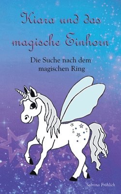 Sabrina Fröhlich - Kiara und das magische Einhorn: Die Suche nach dem magischen Ring, Häftad