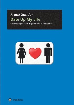 Frank Sander - Date Up My Life: Ein Dating-Erfahrungsbericht & Ratgeber, Häftad