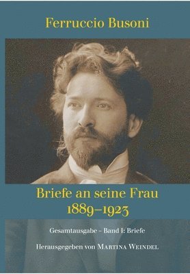 bokomslag Ferruccio Busoni: Briefe an seine Frau, 1889-1923, hg. v. Martina Weindel, Bd. 1