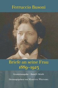 bokomslag Ferruccio Busoni: Briefe an seine Frau, 1889-1923, hg. v. Martina Weindel, Bd. 1