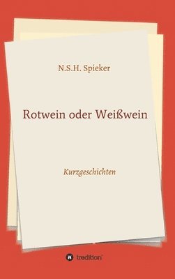 N. S. H. Spieker - Rotwein oder Weißwein: Kurzgeschichten, Inbunden
