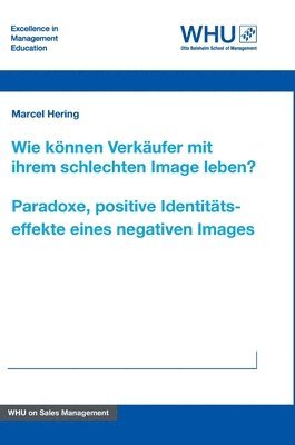 Marcel Hering - Wie können Verkäufer mit ihrem schlechten Image leben? Paradoxe, positive Identitätseffekte eines negativen Images, Inbunden