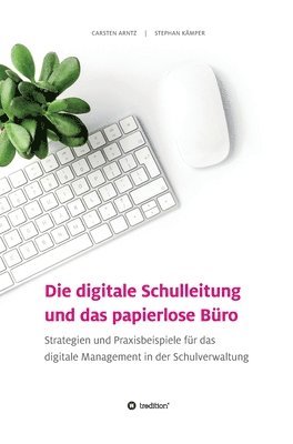 bokomslag Die digitale Schulleitung und das papierlose Büro: Strategien und Praxisbeispiele für das digitale Management in der Schulverwaltung