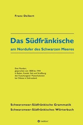 Franz Deibert - Das Südfränkische am Nordufer des Schwarzen Meeres: Eine Mundart, gesprochen von 1808 bis 1944 in Baden, Kandel, Selz und Straßburg: den Kutschurganer, Inbunden
