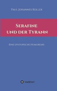 bokomslag Serafine und der Tyrann: Eine dystopische Humoreske
