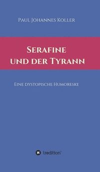 bokomslag Serafine und der Tyrann: Eine dystopische Humoreske