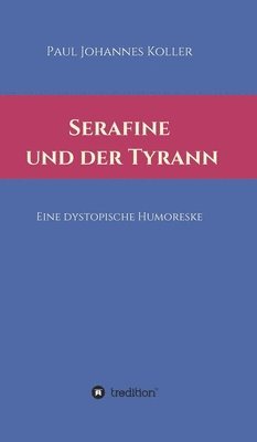 Serafine und der Tyrann: Eine dystopische Humoreske 1