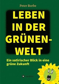 bokomslag Leben in der Grünen-Welt: Ein satirischer Blick in eine grüne Zukunft