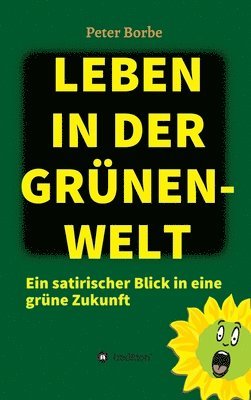 bokomslag Leben in der Grünen-Welt: Ein satirischer Blick in eine grüne Zukunft