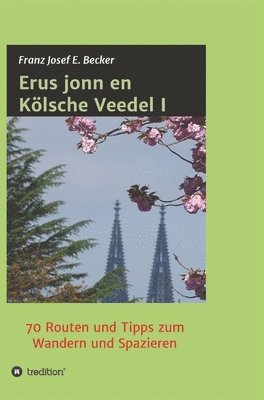 Erus jonn en Kölsche Veedel I: 70 Routen und Tipps zum Wandern und Spazieren