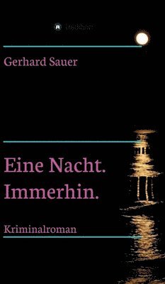 Gerhard Sauer - Eine Nacht. Immerhin.: Kriminalroman, Inbunden