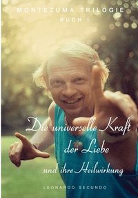 bokomslag Die universelle Kraft der Liebe und ihre Heilwirkung: 1. Teil der Montezuma Trilogie