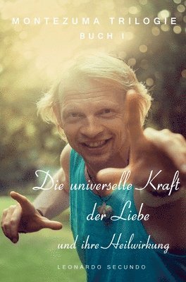 bokomslag Die universelle Kraft der Liebe und ihre Heilwirkung: 1. Teil der Montezuma Trilogie