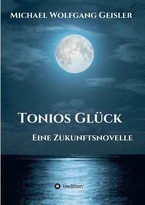 bokomslag Tonios Glück: Eine Zukunftsnovelle