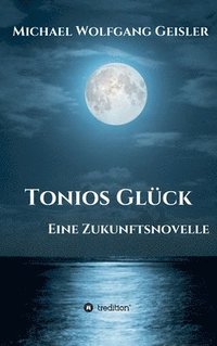 bokomslag Tonios Glück: Eine Zukunftsnovelle