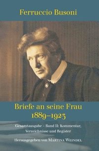 bokomslag Ferruccio Busoni: Briefe an seine Frau, 1889-1923, hg. v. Martina Weindel, Bd. 2: Band 2: Kommentar, Verzeichnisse und Register