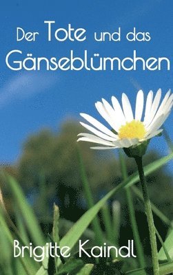 Der Tote und das Gänseblümchen