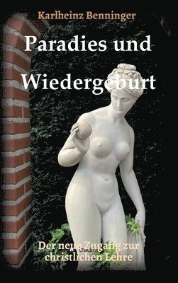 Paradies und Wiedergeburt: Der neue Zugang zur christlichen Lehre